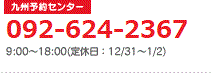 九州予約センター 092-624-2367 / 9:00～18:00(定休日：12/31～1/2)